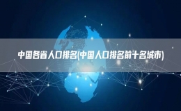 中國各省人口排名(中國人口排名前十名城市)