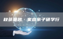 秋茶童趣·家庭親子研學(xué)行