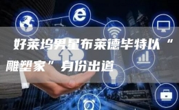?好萊塢男星布萊德畢特以“雕塑家”身份出道