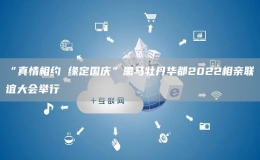 “真情相約 緣定國(guó)慶”黑馬牡丹華都2022相親聯(lián)誼大會(huì)舉行