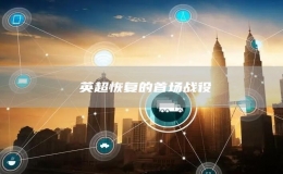 ?英超恢復(fù)的首場(chǎng)戰(zhàn)役
