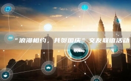 “浪漫相約，共賀國慶”交友聯(lián)誼活動(dòng)