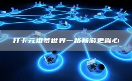 打卡元祖夢世界一路暢游更省心
