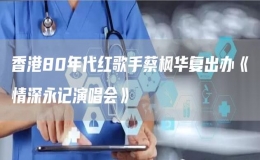 香港80年代紅歌手蔡楓華復出辦《情深永記演唱會》
