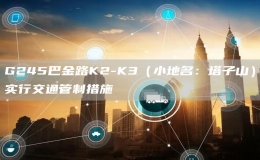 G245巴金路K2-K3（小地名：塔子山）實(shí)行交通管制措施