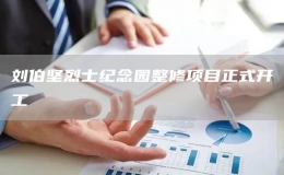 劉伯堅(jiān)烈士紀(jì)念園整修項(xiàng)目正式開工