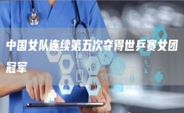 中國女隊(duì)連續(xù)第五次奪得世乒賽女團(tuán)冠軍