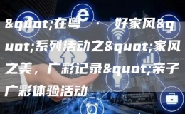 "在粵 · 好家風(fēng)"系列活動(dòng)之"家風(fēng)之美，廣彩記錄