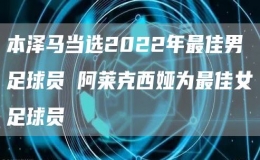 本澤馬當選2022年最佳男足球員 阿萊克西婭為最佳女足球員