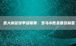 ?意大利足球甲級(jí)聯(lián)賽：羅馬小勝桑普多利亞