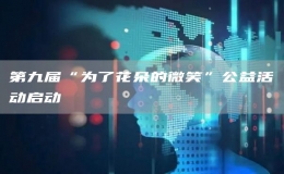 第九屆“為了花朵的微笑”公益活動啟動