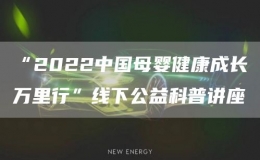 “2022中國(guó)母嬰健康成長(zhǎng)萬(wàn)里行”線(xiàn)下公益科普講座