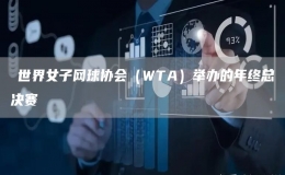 ?世界女子網(wǎng)球協(xié)會（WTA）舉辦的年終總決賽