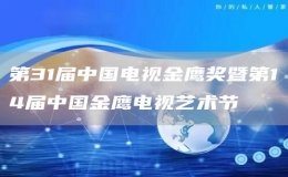 第31屆中國(guó)電視金鷹獎(jiǎng)暨第14屆中國(guó)金鷹電視藝術(shù)節(jié)