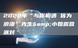 2022年“與你相遇 皆為浪漫”先生&小姐露營派對