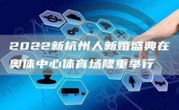 2022新杭州人新婚盛典在奧體中心體育場隆重舉行