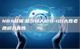  NBA戰(zhàn)報:凱爾特人126-101大勝老鷹迎八連勝