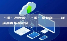 “遂”月如歌?“溪”望有你——遂溪縣青年聯誼會