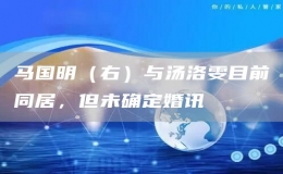 馬國明（右）與湯洛雯目前同居，但未確定婚訊
