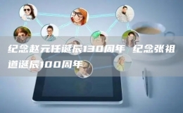  紀(jì)念趙元任誕辰130周年 紀(jì)念張祖道誕辰100周年