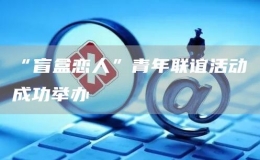 “盲盒戀人”青年聯(lián)誼活動成功舉辦