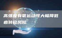 高強(qiáng)度有氧運(yùn)動(dòng)可大幅降低癌轉(zhuǎn)移風(fēng)險(xiǎn)