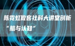 陳霓虹做客社科大講堂剖析“腦與認(rèn)知”