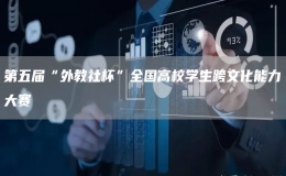 第五屆“外教社杯”全國(guó)高校學(xué)生跨文化能力大賽