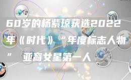 60歲的楊紫瓊獲選2022年《時(shí)代》“年度標(biāo)志人物” 亞裔女星第一人
