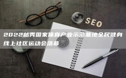 2022越秀國(guó)家體育產(chǎn)業(yè)示范基地全民健身線上社區(qū)運(yùn)動(dòng)會(huì)落幕