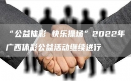 “公益體彩 快樂操場”2022年廣西體彩公益活動繼續(xù)進行
