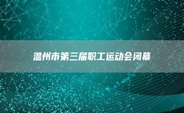 溫州市第三屆職工運(yùn)動會閉幕