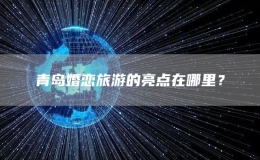 青島婚戀旅游的亮點(diǎn)在哪里？