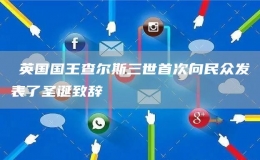 ?英國國王查爾斯三世首次向民眾發(fā)表了圣誕致辭