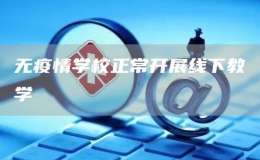 無疫情學(xué)校正常開展線下教學(xué)