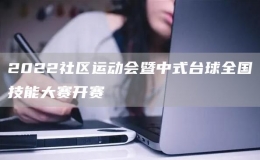 2022社區(qū)運(yùn)動(dòng)會(huì)暨中式臺球全國技能大賽開賽