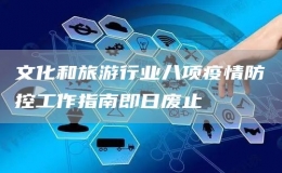 文化和旅游行業(yè)八項疫情防控工作指南即日廢止
