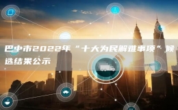 巴中市2022年“十大為民解難事項”候選結(jié)果公示