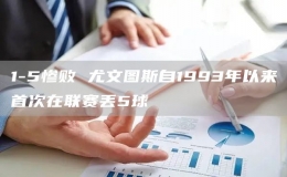 1-5慘敗 尤文圖斯自1993年以來首次在聯(lián)賽丟5球