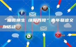 “廟趣橫生 緣聚西陵”青年聯(lián)誼交友活動(dòng)
