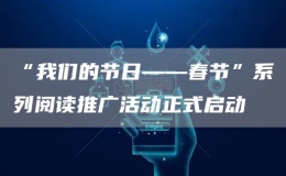 “我們的節(jié)日——春節(jié)”系列閱讀推廣活動正式啟動