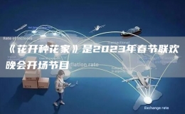 《花開種花家》是2023年春節(jié)聯(lián)歡晚會(huì)開場節(jié)目