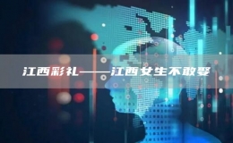 江西彩禮——江西女生不敢娶