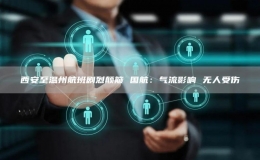  西安至溫州航班劇烈顛簸 國航：氣流影響 無人受傷