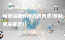 周星馳抽有緣人送春聯(lián)!賈靜雯成幸運兒