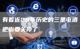 有著近28年歷史的三里屯酒吧街要關(guān)停了