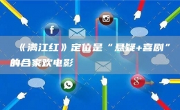 ?《滿江紅》定位是“懸疑+喜劇”的合家歡電影