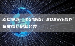 幸福家庭·緣定嶺南！2023花都區(qū)集體婚禮招募公告