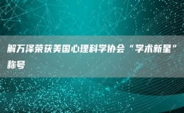 解萬澤榮獲美國心理科學(xué)協(xié)會“學(xué)術(shù)新星”稱號