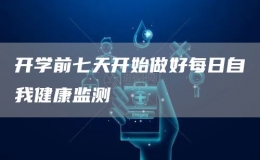 開(kāi)學(xué)前七天開(kāi)始做好每日自我健康監(jiān)測(cè)
